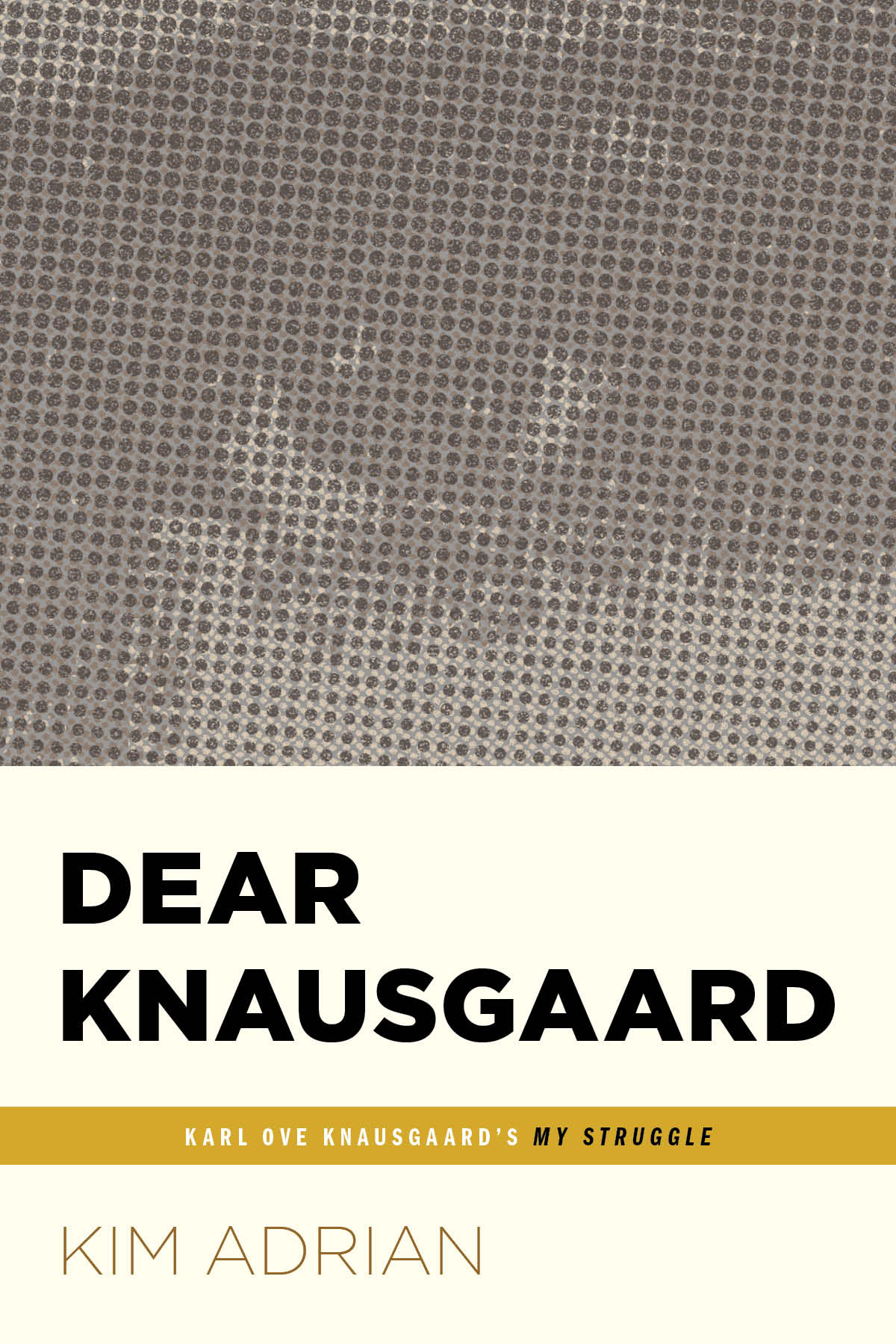 DEAR KNAUSGAARD by Kim Adrian
